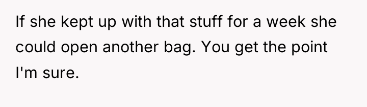If she kept up with that stuff for a week...
