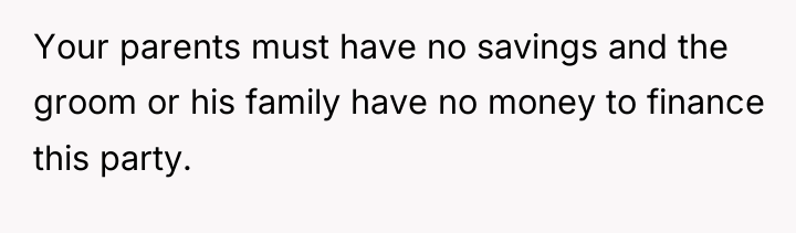 Your parents must have no savings and the groom or...