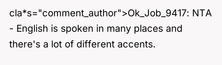 cla*s="comment_author">Ok_Job_9417: NTA - English is spoken in many places and...