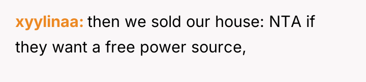 xyylinaa then we sold our house: NTA if they want...