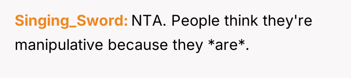 Singing_Sword NTA. People think they're manipulative because they *are*.