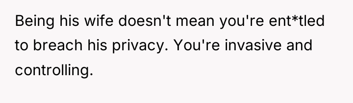 Being his wife doesn't mean you're ent*tled to breach his...
