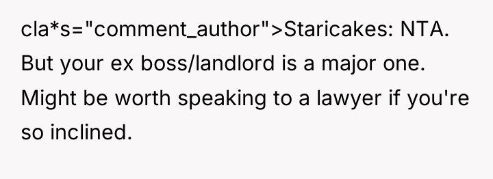 cla*s="comment_author">Staricakes: NTA. But your ex boss/landlord is a major one....