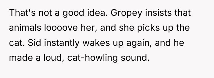 That's not a good idea. Gropey insists that animals loooove...