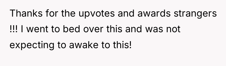 Thanks for the upvotes and awards strangers !!! I went...