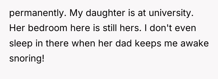 permanently. My daughter is at university. Her bedroom here is...