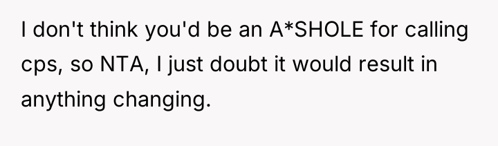 I don't think you'd be an A*SHOLE for calling cps,...