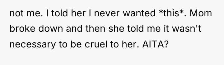 not me. I told her I never wanted *this*. Mom...