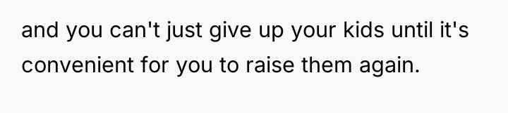and you can't just give up your kids until it's...