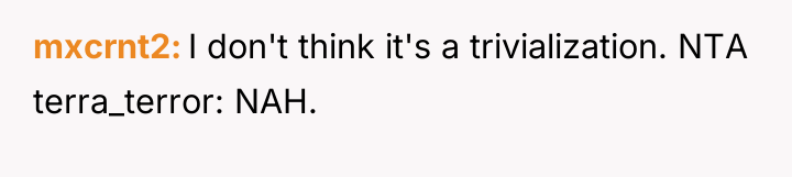 mxcrnt2 I don't think it's a trivialization. NTA terra_terror: NAH.
