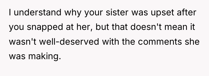 I understand why your sister was upset after you snapped...
