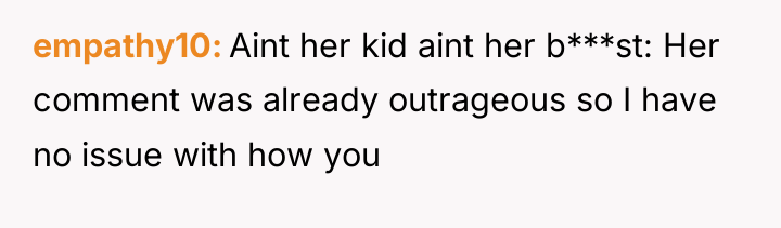 empathy10 Aint her kid aint her b***st: Her comment was...