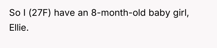 So I (27F) have an 8-month-old baby girl, Ellie.