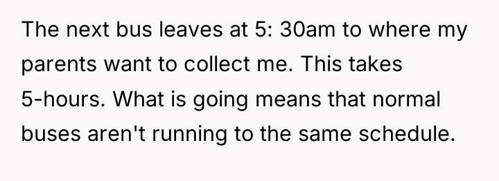 The next bus leaves at 5: 30am to where my...