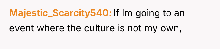 Majestic_Scarcity540 If Im going to an event where the culture...