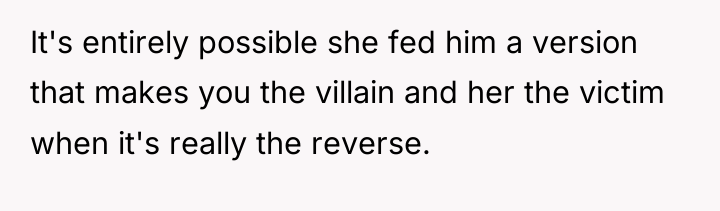 It's entirely possible she fed him a version that makes...