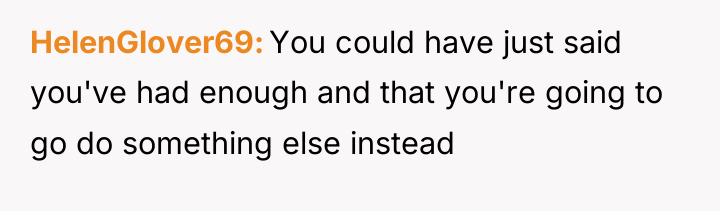 HelenGlover69 You could have just said you've had enough and...