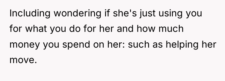 Including wondering if she's just using you for what you...