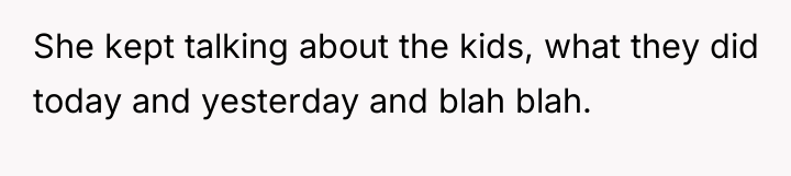 She kept talking about the kids, what they did today...