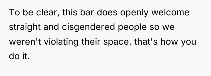To be clear, this bar does openly welcome straight and...