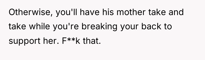 Otherwise, you'll have his mother take and take while you're...