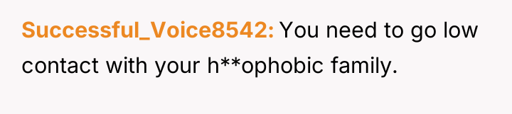 Successful_Voice8542 You need to go low contact with your h**ophobic...