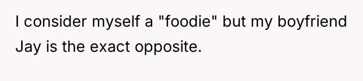 I consider myself a "foodie" but my boyfriend Jay is...