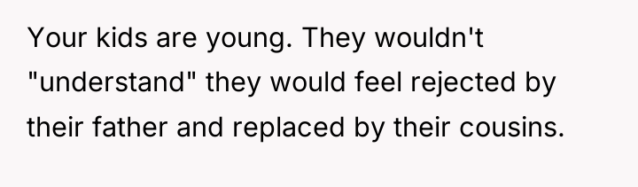 Your kids are young. They wouldn't "understand" they would feel...