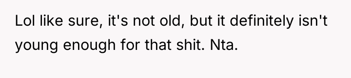 Lol like sure, it's not old, but it definitely isn't...
