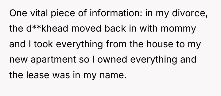 One vital piece of information: in my divorce, the d**khead...