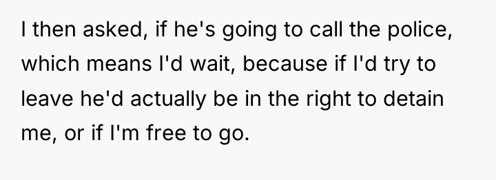 I then asked, if he's going to call the police,...