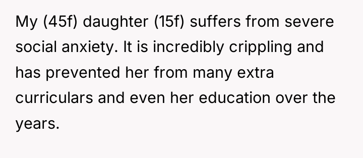 My (45f) daughter (15f) suffers from severe social anxiety. It...