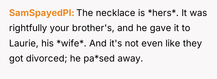 SamSpayedPI The necklace is *hers*. It was rightfully your brother's,...