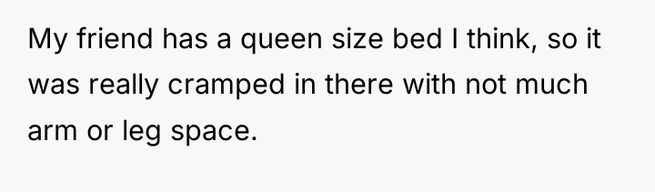 My friend has a queen size bed I think, so...