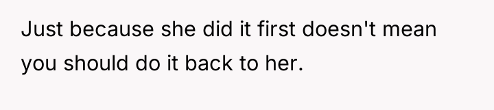 Just because she did it first doesn't mean you should...
