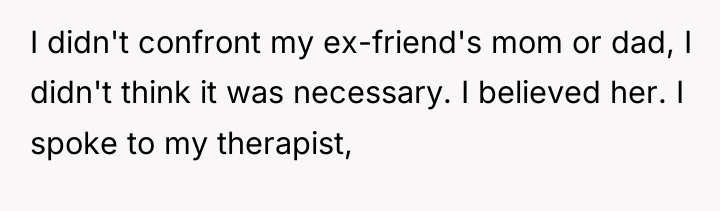 I didn't confront my ex-friend's mom or dad, I didn't...