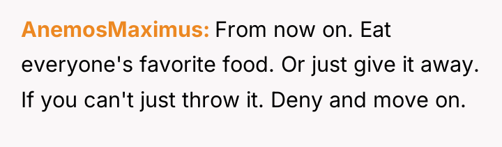 AnemosMaximus From now on. Eat everyone's favorite food. Or just...