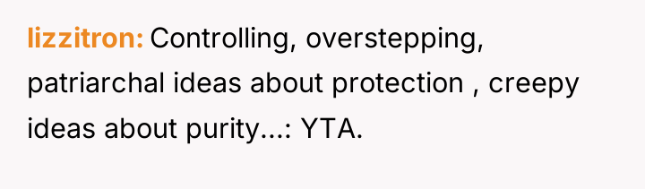 lizzitron Controlling, overstepping, patriarchal ideas about protection , creepy ideas...