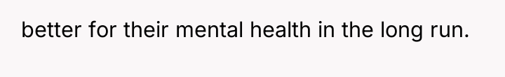 better for their mental health in the long run.