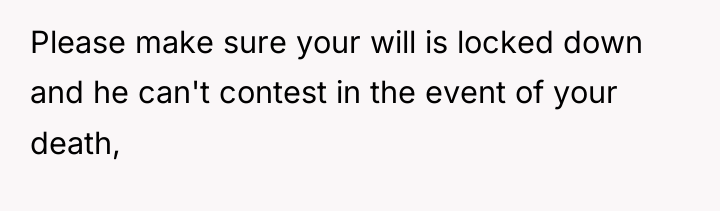 Please make sure your will is locked down and he...