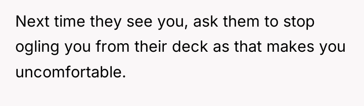 Next time they see you, ask them to stop ogling...