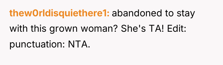 thew0rldisquiethere1 abandoned to stay with this grown woman? She's TA!...