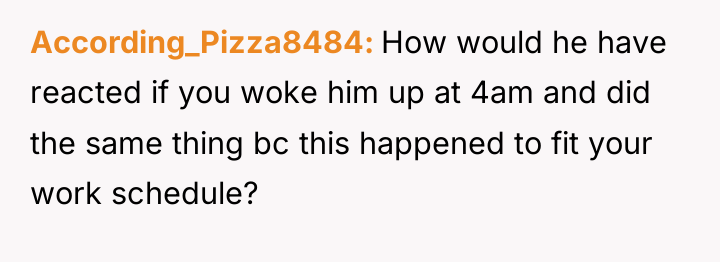 According_Pizza8484 How would he have reacted if you woke him...