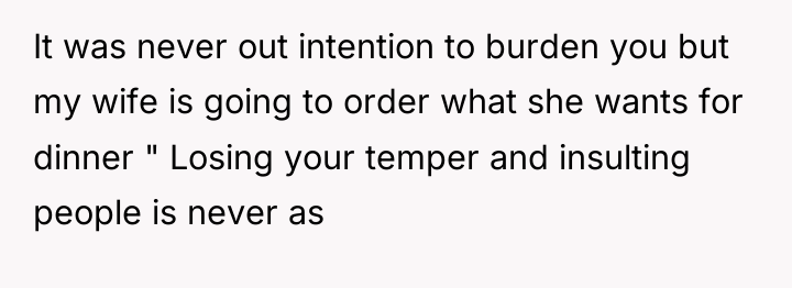 It was never out intention to burden you but my...