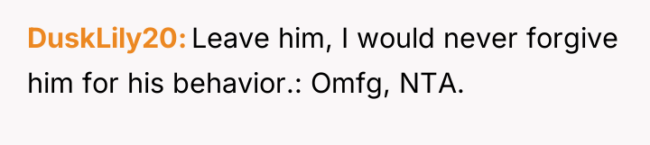 DuskLily20 Leave him, I would never forgive him for his...
