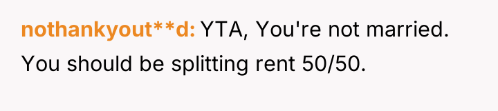 nothankyout**d YTA, You're not married. You should be splitting rent...