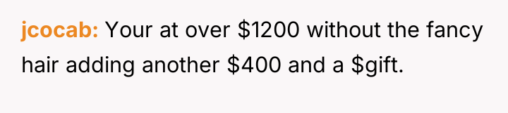 jcocab Your at over $1200 without the fancy hair adding...