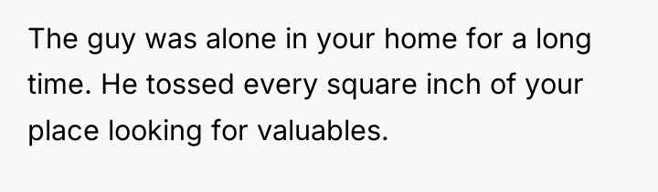 The guy was alone in your home for a long...