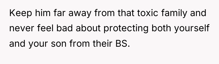 Keep him far away from that toxic family and never...