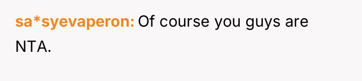sa*syevaperon Of course you guys are NTA.